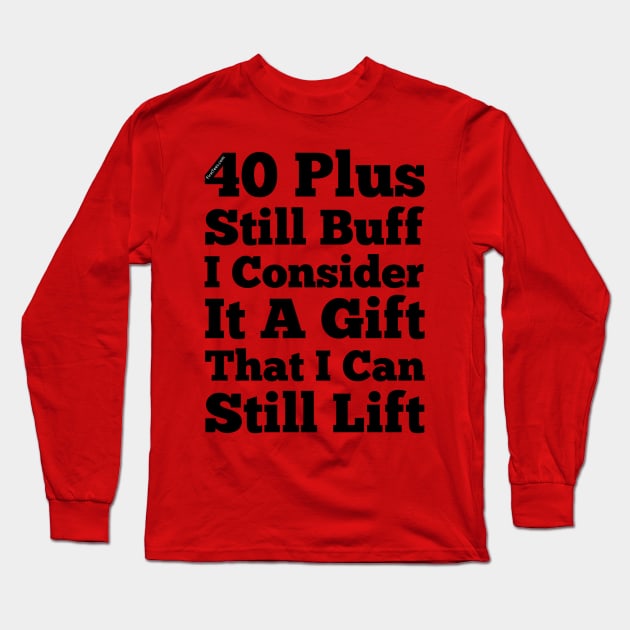 40 Plus And Still Buff Long Sleeve T-Shirt by FirstTees